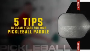 5 Tips to Clean & Care for Your Pickleball Paddle