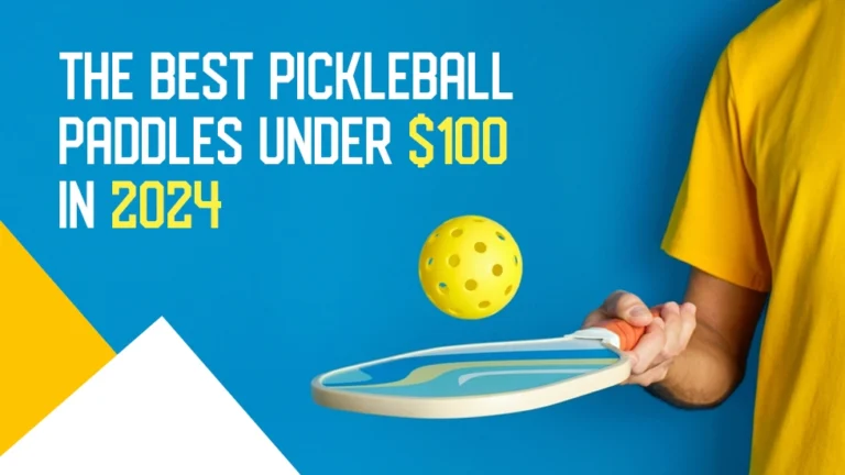 The Best Pickleball Paddles Under $100 in 2024